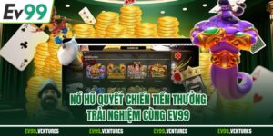 Nổ Hũ Quyết Chiến Tiền Thưởng - Trải Nghiệm Cùng EV99