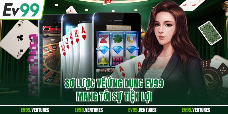 Sơ lược về ứng dụng EV99 mang tới sự tiện lợi