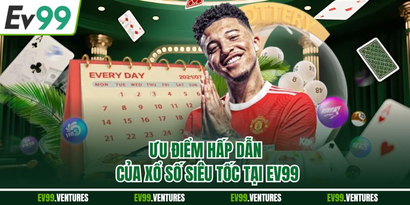 Ưu điểm hấp dẫn của xổ số siêu tốc tại EV99