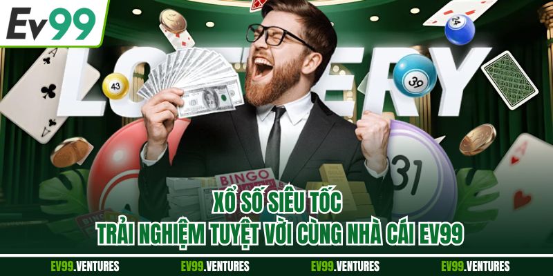 Xổ Số Siêu Tốc - Trải Nghiệm Tuyệt Vời Cùng Nhà Cái EV99